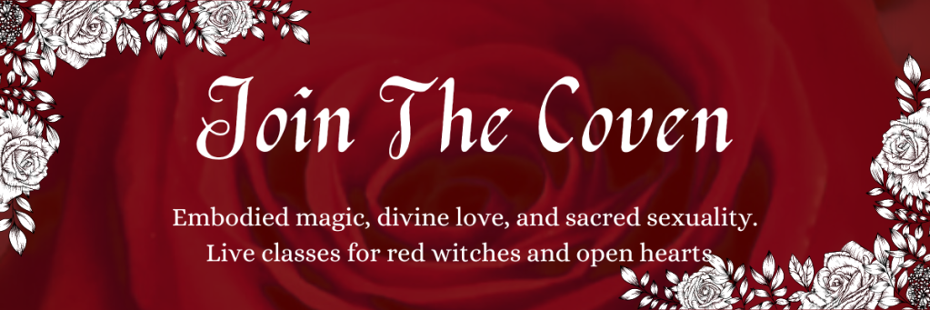 Join the Coven Button - embodied magic, divine love, and sacred sexuality. Live classes for red witches and open hearts.